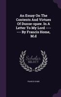 An Essay On The Contents And Virtues Of Dunse-spaw. In A Letter To My Lord ------- By Francis Home, M.d 1174575808 Book Cover