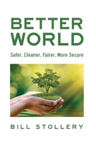 Better World: Safer, Cleaner, Fairer, More Secure 1039174485 Book Cover