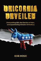 Unicornia Unveiled : Dismantling DEI, the Decline of Men, and Questioning Climate Orthodoxy 1966625057 Book Cover