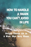 How To Handle A Snark You Can't Avoid In Life: Navigate Through Life As A Wiser, More Savvy Woman: Snarky People Stink null Book Cover