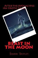Beast in the Moon: After the Apocalypse: Survivors: An Erotic Saga 1478149248 Book Cover