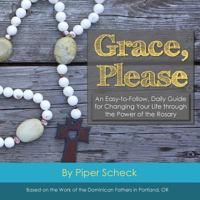 Grace, Please: Full Color Edition: An Easy-to-Follow, Daily Guide for Changing Your Life through the Power of the Rosary 1518769543 Book Cover