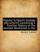Popular Scripture Zoology [Microform] Containing a Familiar History of the Animals Mentioned in the 0526631287 Book Cover