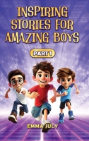 Inspiring Stories for Amazing Boys: A Motivational Book on Courage, Confidence, Friendship, Perseverance, and Kindness for Young Readers - Part - 1 (Inspiring Stories for Boys) 196720604X Book Cover