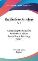 The Guide To Astrology V1: Containing The Complete Rudimental Part Of Genethliacal Astrology 1165076276 Book Cover