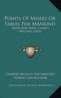 Points Of Misery Or Fables For Mankind: Prose And Verse, Chiefly Original 110445789X Book Cover