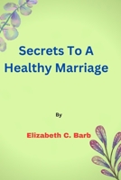 Secrets To A Healthy Marriage B0BW2QMLL1 Book Cover
