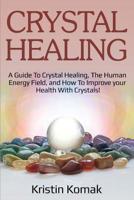 Crystal Healing: A guide to crystal healing, the human energy field, and how to improve your health with crystals! 1925989283 Book Cover