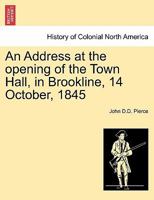 An address at the opening of the Town hall, in Brookline, on Tuesday, 14th October, 1845 127572776X Book Cover