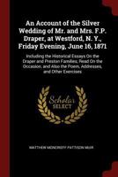 An Account of the Silver Wedding of Mr. and Mrs. F.P. Draper, at Westford, N. Y., Friday Evening, June 16, 1871: Including the Historical Essays On the Draper and Preston Families, Read On the Occasio 1375446630 Book Cover