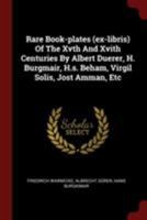 Rare Book-plates (ex-libris) Of The Xvth And Xvith Centuries By Albert Duerer, H. Burgmair, H.s. Beham, Virgil Solis, Jost Amman, Etc... 1297621778 Book Cover
