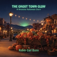 The Ghost Town Glow: A Wyoming Halloween Story 1961835215 Book Cover
