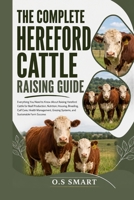 The Complete Hereford Cattle Raising Guide: Everything You Need to Know About Raising Hereford Cattle for Beef Production, Nutrition, Housing, ... Grazing Systems, and Sustainable Farm Success B0HCW32K22 Book Cover