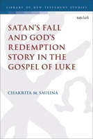 Satan’s Fall and God’s Redemption Story in the Gospel of Luke (The Library of New Testament Studies) 0567717801 Book Cover