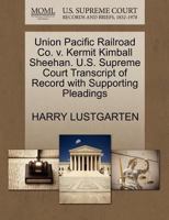 Union Pacific Railroad Co. v. Kermit Kimball Sheehan. U.S. Supreme Court Transcript of Record with Supporting Pleadings 1270698656 Book Cover