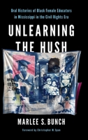 Unlearning the Hush: Oral Histories of Black Female Educators in Mississippi in the Civil Rights Era (Transformations: Womanist studies) 0252046765 Book Cover