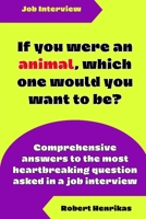 IF YOU WERE AN ANIMAL, WHICH ONE WOULD YOU WANT TO BE?: Comprehensive answers to the most heartbreaking question asked in a job interview B0CRQ3MCWL Book Cover