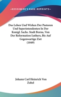 Das Leben Und Wirken Der Pastoren Und Superintendenten In Der Konigl. Sachs. Stadt Borna, Von Der Reformation Luthers, Bis Auf Gegenwartige Ziet (1849) 1167469526 Book Cover
