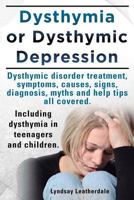 Dysthymia or dysthymic depression. Dysthymic disorder or dysthymia treatment, symptoms, causes, signs, myths and help tips all covered. Including dysthymia in teenagers and children. 190915153X Book Cover