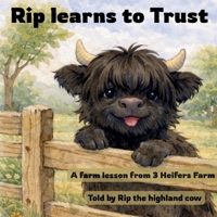 Rip Learns to Trust: A farm lesson by 3 Heifers Farm (The Rip Series- Big Feelings. Kind Lessons.) B0H15T65LV Book Cover