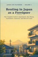 Renting in Japan as a Foreigner: The Complete Guide to Apartments, Key Money, Guarantors, Contracts, and Move-In Costs (Japan Life Playbook (Volume number: 1)) B0H9M35K2M Book Cover