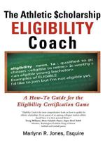The Athletic $Cholarship Eligibility Coach: A How-To Guide for the Eligibility Certification Game 1469787563 Book Cover