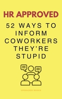 HR Approved 52 Ways To Inform Coworkers They're Stupid 1923108271 Book Cover