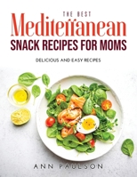 The Best Mediterranean Snack Recipes for Moms: Delicious and easy recipes 100893903X Book Cover