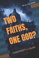 TWO FAITHS, ONE GOD?: CHRISTIANITY vs. ISLAM B0GTLS82PH Book Cover