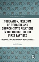 Toleration, Freedom of Religion, and Church-State Relations in the Thought of the First Baptists: The Garden Walled Off from the Wilderness (Routledge Studies in Religion) 1041167954 Book Cover