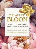 The Art of Bloom: Adult Coloring Book for Relaxation and Reflection (Over 50 flowers, poems, and symbolic meanings) 1960812149 Book Cover