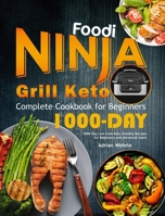 Ninja Foodi Grill Keto Complete Cookbook for Beginners: 1000-Day Low-Carb Keto Healthy Recipes for Beginners and Advanced Users 1801219001 Book Cover