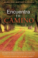 Encuentra TU CAMINO: No dejes tu vida en manos de una adicci�n, porque sin darte cuenta, tu vida se acaba y la de la gente que te quiere tambi�n. 8418098961 Book Cover