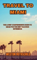 TRAVEL TO MIAMI: THE LATEST COMPREHENSIVE GUIDE TO MIAMI FOR THE BEST VACATION EXPERIENCE B0CD91YQ9L Book Cover