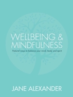 Wellbeing  Mindfulness: Natural Ways to Balance Your Mind, Body and Spirit 1780976208 Book Cover