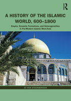 A History of the Islamic World, 600-1800: Empire, Dynastic Formations, and Heterogeneities in Pre-Modern Islamic West-Asia 0415660327 Book Cover