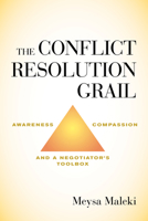 The Conflict Resolution Grail: Awareness, Compassion and a Negotiator’s Toolbox 163576369X Book Cover