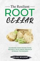 The Resilient Root Cellar: Achieving Year-Round Food Security with Fresh Produce Storage Techniques 9635241895 Book Cover