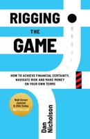 Rigging the Game: How to Achieve Financial Certainty, Navigate Risk and Make Money on Your Own Terms 1956955437 Book Cover