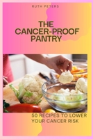 THE CANCER-PROOF PANTRY: 50 Recipes To Lower Your Cancer Risk B0C9SBVNPN Book Cover