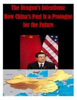 The Dragon's Intentions: How China's Past is a Prologue for the Future 1502702894 Book Cover