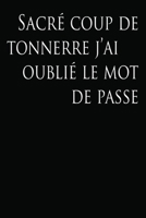 sacré coup de tonnerre j'ai oublié le mot de passe: carnet des codes secrets : A5-80 Pages-15,24x22,86 (French Edition) 1672036089 Book Cover