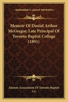 Memoir Of Daniel Arthur McGregor, Late Principal Of Toronto Baptist College 1164019627 Book Cover