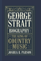 George Strait Biography: The King Of Country Music B0DY855FS8 Book Cover