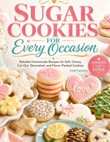 Sugar Cookies for Every Occasion: Reliable Homemade Recipes for Soft, Chewy, Cut-Out, Decorated, and Flavor-Packed Cookies B0HFKFZ86R Book Cover