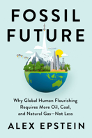 Fossil Future: Why Global Human Flourishing Requires More Oil, Coal, and Natural Gas--Not Less 0593420411 Book Cover