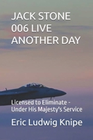 JACK STONE 006 LIVE ANOTHER DAY: Licensed to Eliminate - Under His Majesty's Service B0GHNLGG2Y Book Cover