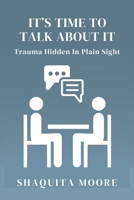 It's Time to Talk About It: Trauma Hidden in Plain Sight B0CP2M3NFM Book Cover