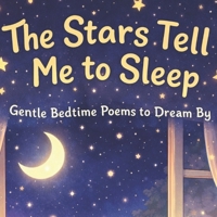 The Stars Tell Me to Sleep: Gentle Bedtime Poems to Dream By B0GNFT45LM Book Cover