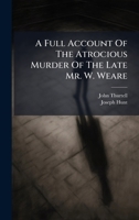 A Full Account Of The Atrocious Murder Of The Late Mr. W. Weare 1024408302 Book Cover